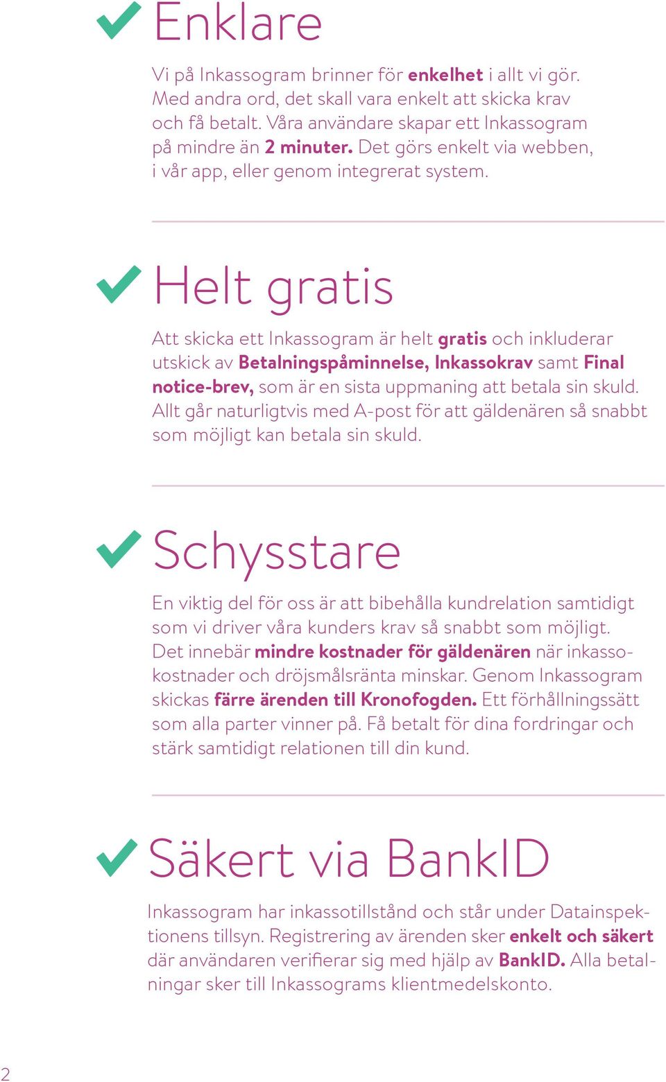 Helt gratis Att skicka ett Inkassogram är helt gratis och inkluderar utskick av Betalningspåminnelse, Inkassokrav samt Final notice-brev, som är en sista uppmaning att betala sin skuld.