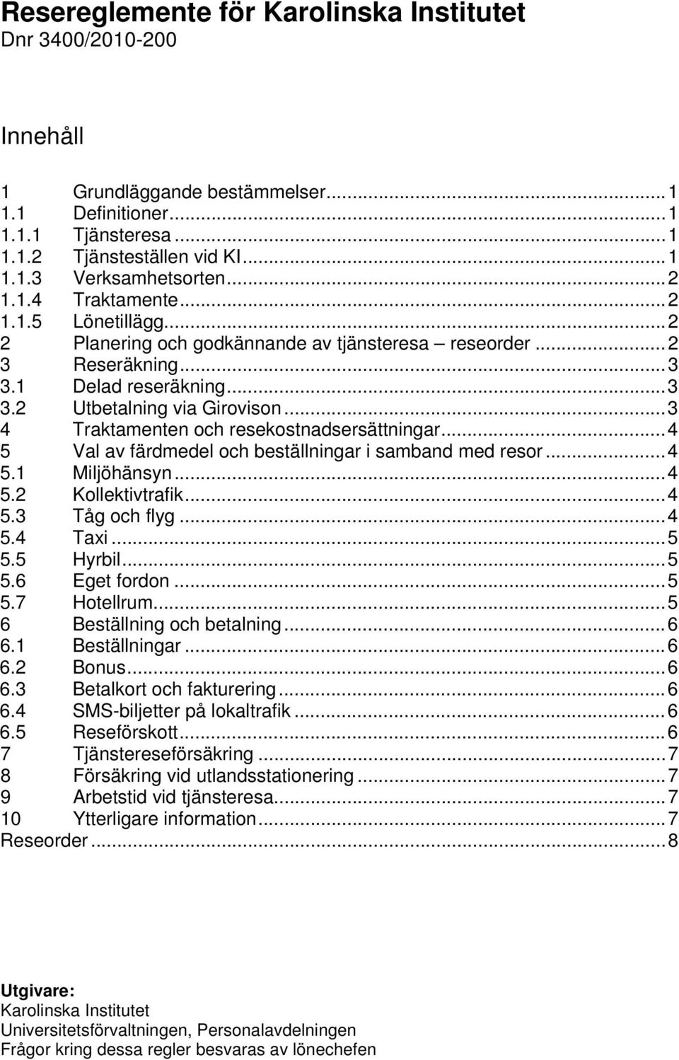 .. 3 4 Traktamenten och resekostnadsersättningar... 4 5 Val av färdmedel och beställningar i samband med resor... 4 5.1 Miljöhänsyn... 4 5.2 Kollektivtrafik... 4 5.3 Tåg och flyg... 4 5.4 Taxi... 5 5.