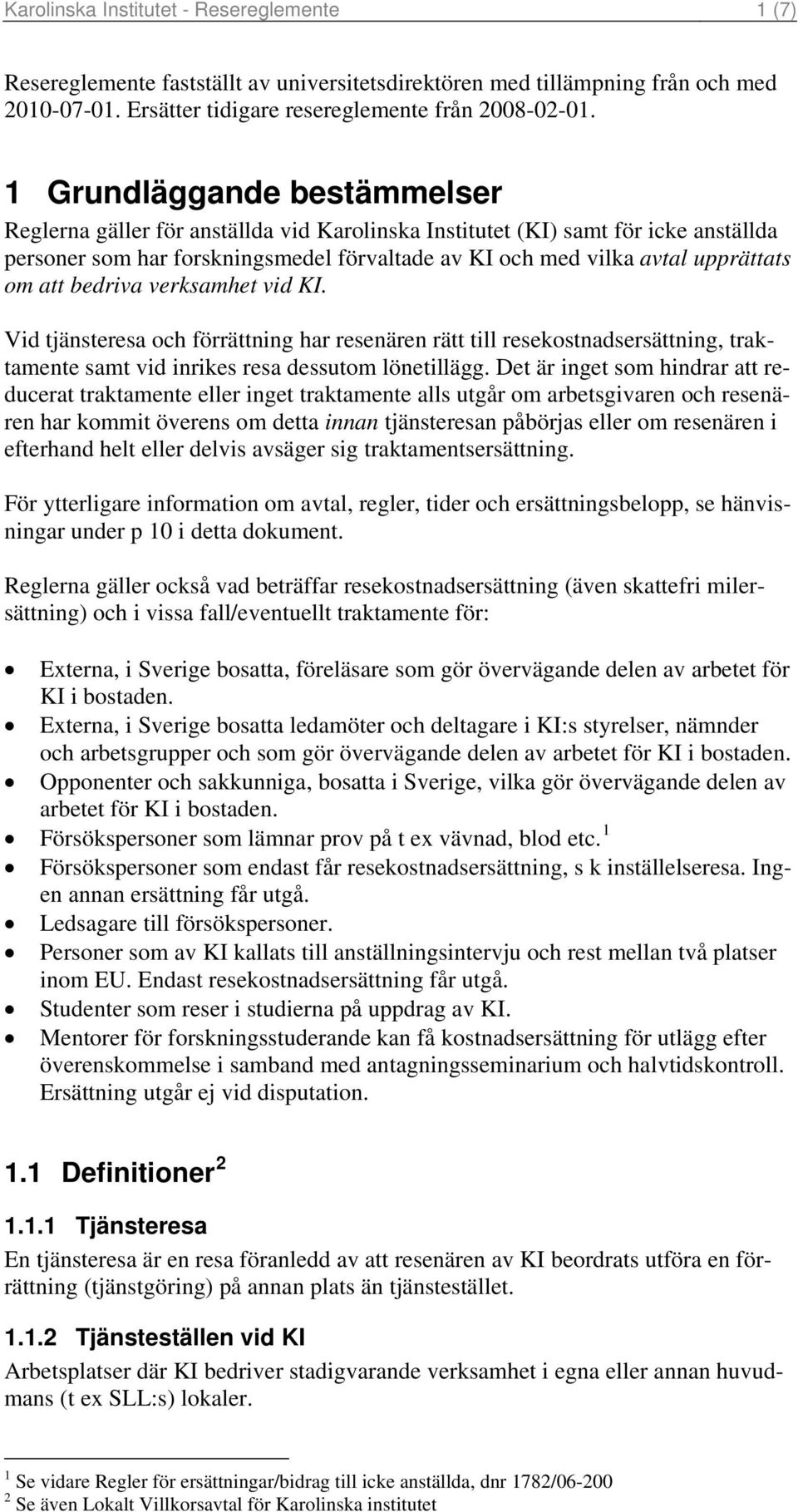 att bedriva verksamhet vid KI. Vid tjänsteresa och förrättning har resenären rätt till resekostnadsersättning, traktamente samt vid inrikes resa dessutom lönetillägg.