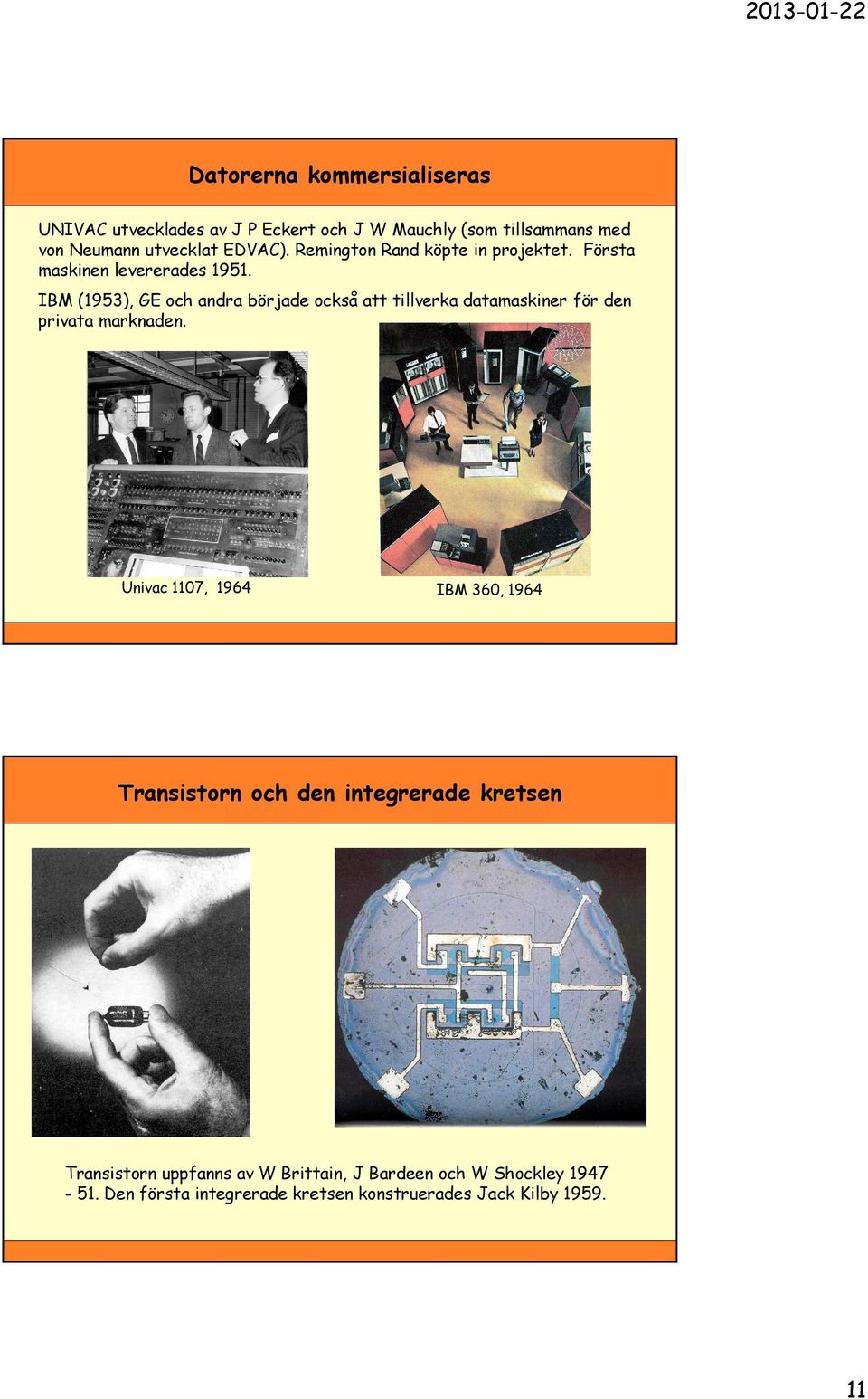 IBM (1953), GE och andra började också att tillverka datamaskiner för den privata marknaden.