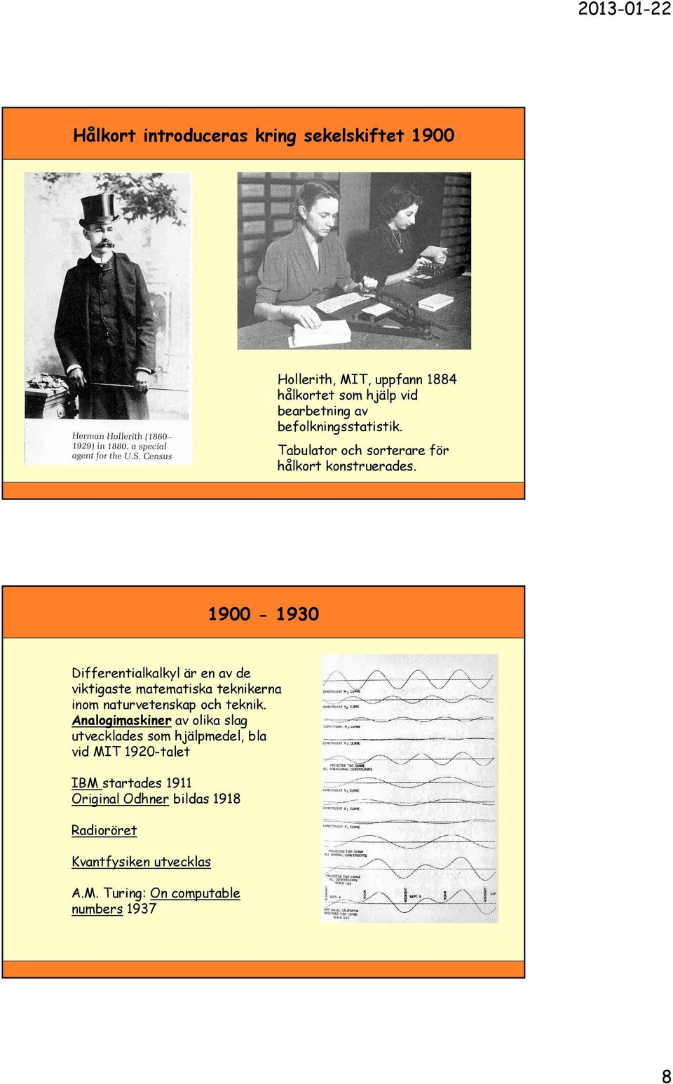 1900-1930 Differentialkalkyl är en av de viktigaste matematiska teknikerna inom naturvetenskap och teknik.