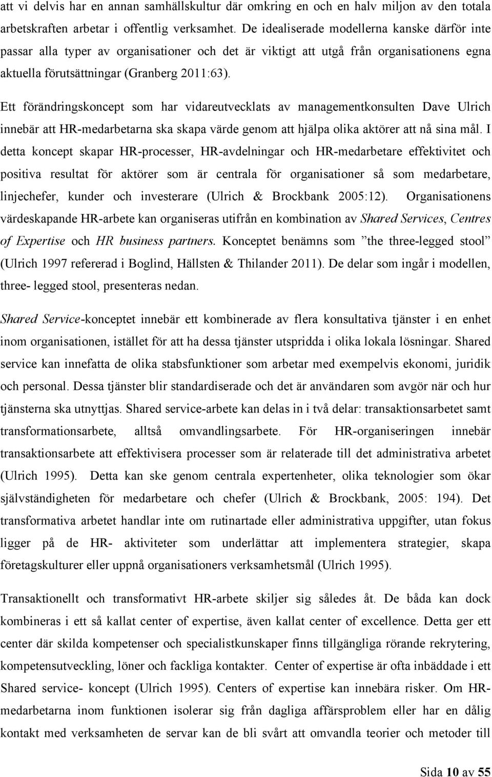 Ett förändringskoncept som har vidareutvecklats av managementkonsulten Dave Ulrich innebär att HR-medarbetarna ska skapa värde genom att hjälpa olika aktörer att nå sina mål.