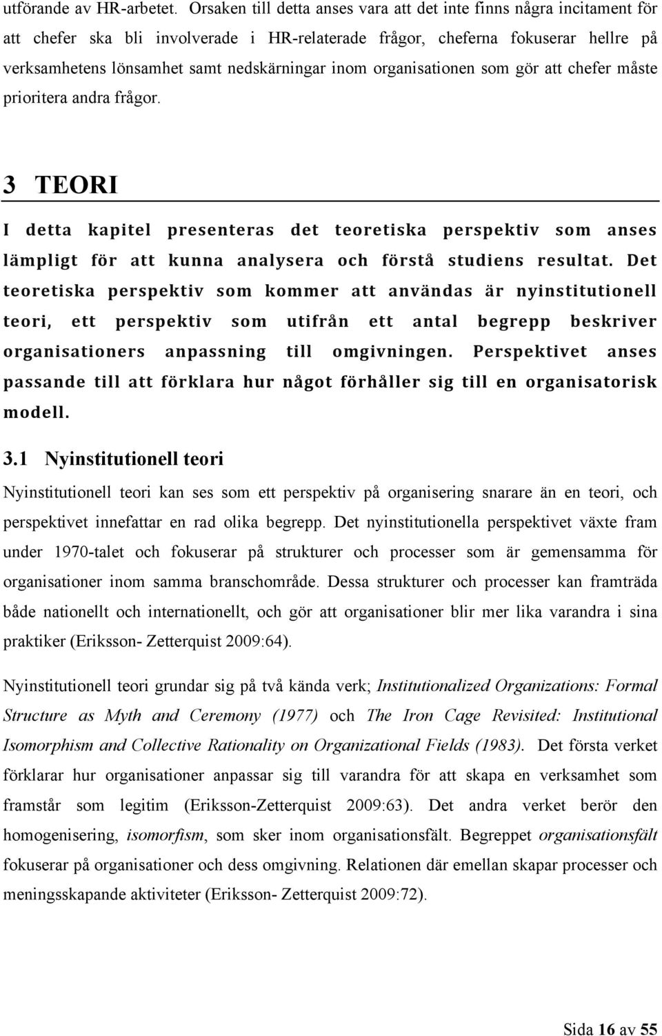 inom organisationen som gör att chefer måste prioritera andra frågor. 3 TEORI I! detta! kapitel! presenteras! det! teoretiska! perspektiv! som! anses!! lämpligt! för! att! kunna! analysera! och!