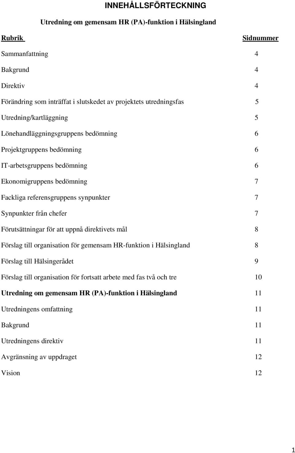 Synpunkter från chefer 7 Förutsättningar för att uppnå direktivets mål 8 Förslag till organisation för gemensam HR-funktion i Hälsingland 8 Förslag till Hälsingerådet 9 Förslag till organisation