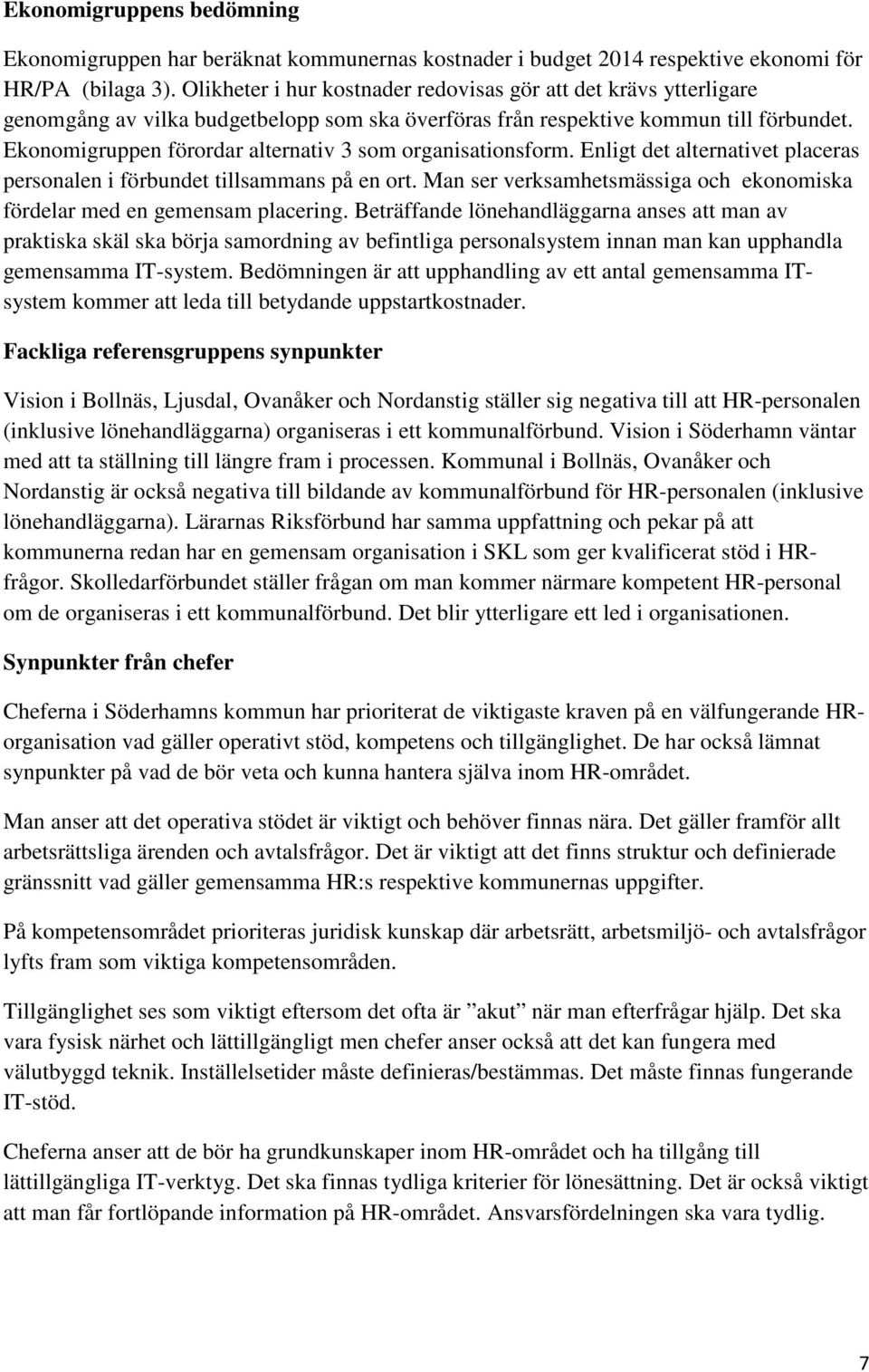 Ekonomigruppen förordar alternativ 3 som organisationsform. Enligt det alternativet placeras personalen i förbundet tillsammans på en ort.