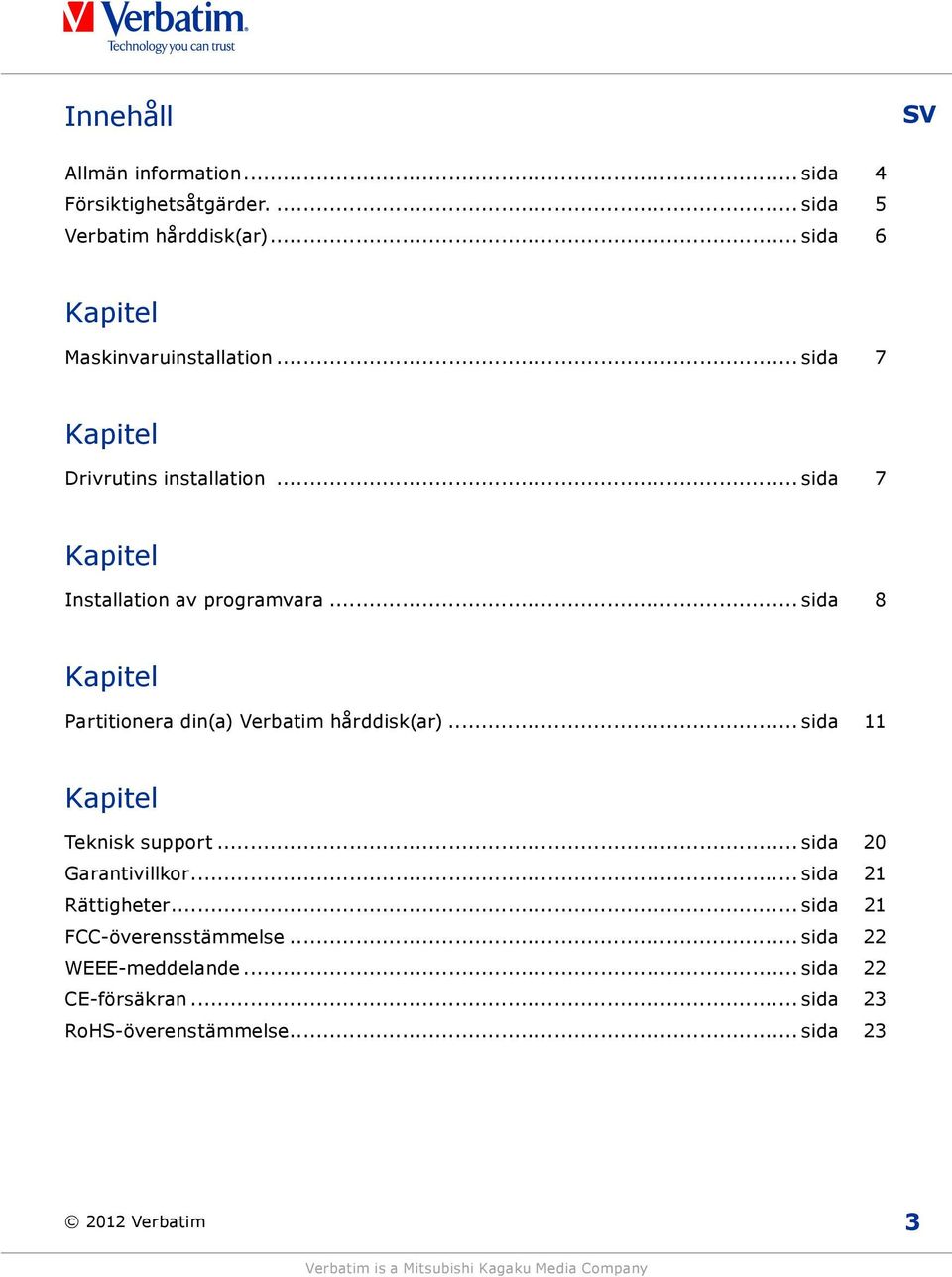 .. sida 8 Kapitel Partitionera din(a) Verbatim hårddisk(ar)... sida 11 Kapitel Teknisk support... sida 20 Garantivillkor.