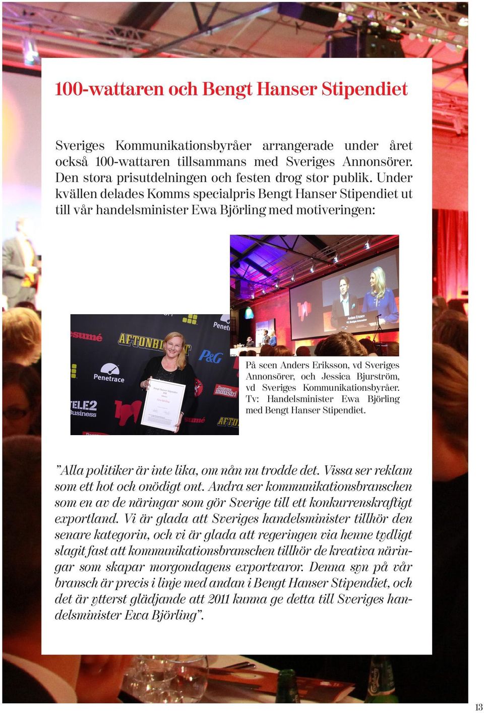 Under kvällen delades Komms specialpris Bengt Hanser Stipendiet ut till vår handelsminister Ewa Björling med motiveringen: På scen Anders Eriksson, vd Sveriges Annonsörer, och Jessica Bjurström, vd