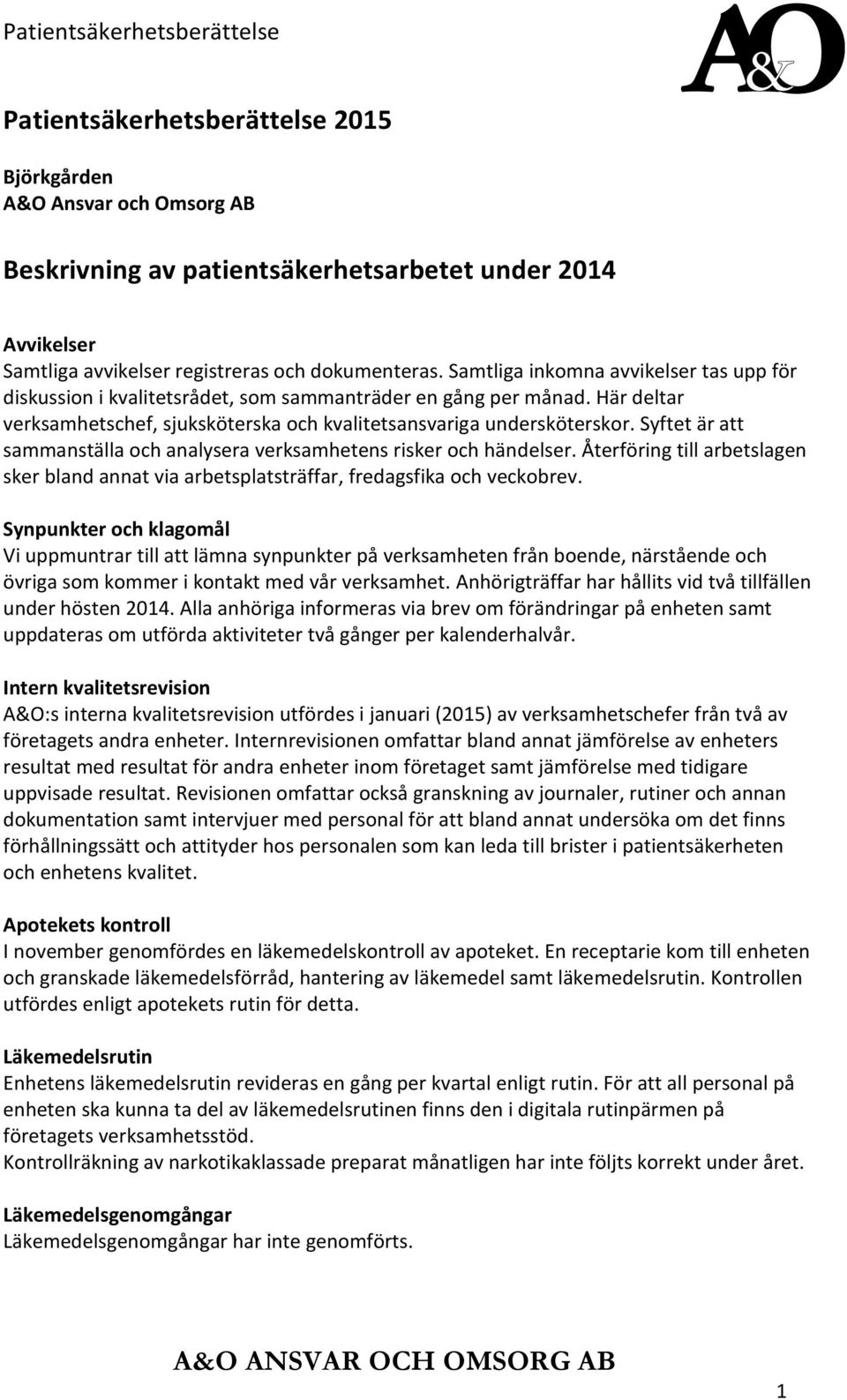 Syftet är att sammanställa och analysera verksamhetens risker och händelser. Återföring till arbetslagen sker bland annat via arbetsplatsträffar, fredagsfika och veckobrev.