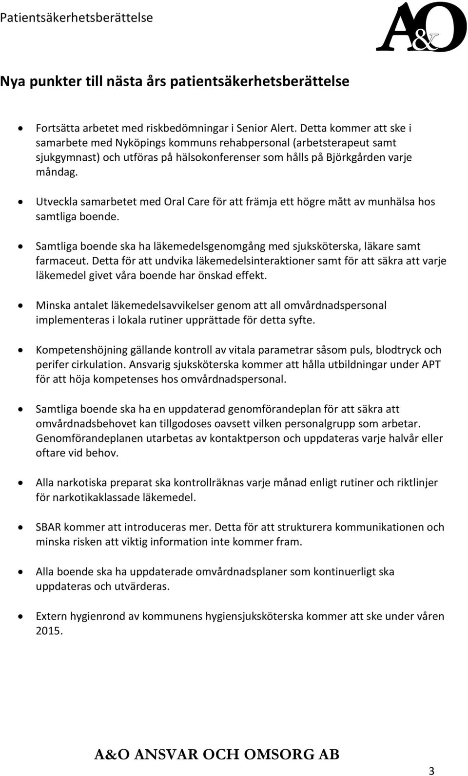 Utveckla samarbetet med Oral Care för att främja ett högre mått av munhälsa hos samtliga boende. Samtliga boende ska ha läkemedelsgenomgång med sjuksköterska, läkare samt farmaceut.