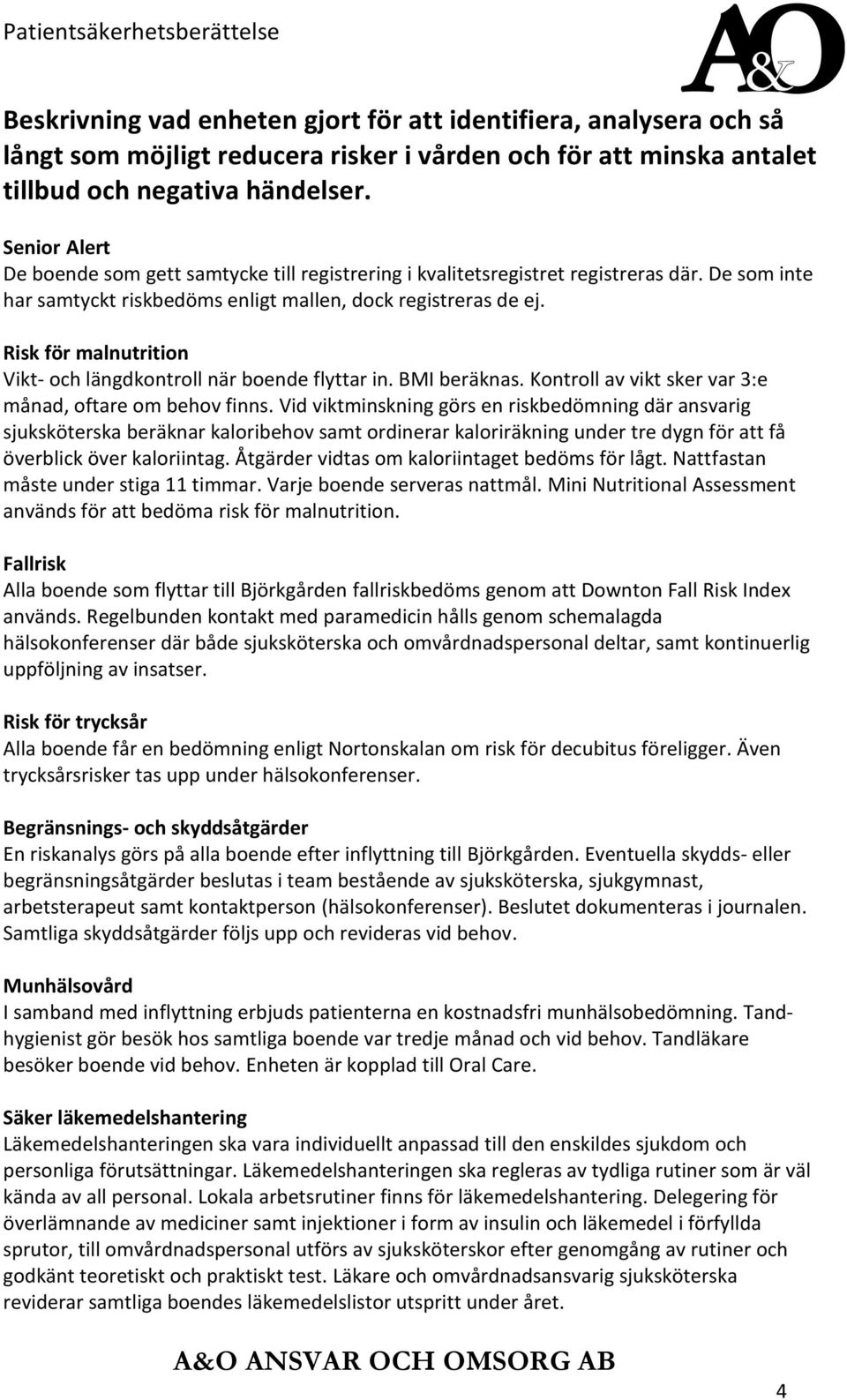 Risk för malnutrition Vikt- och längdkontroll när boende flyttar in. BMI beräknas. Kontroll av vikt sker var 3:e månad, oftare om behov finns.