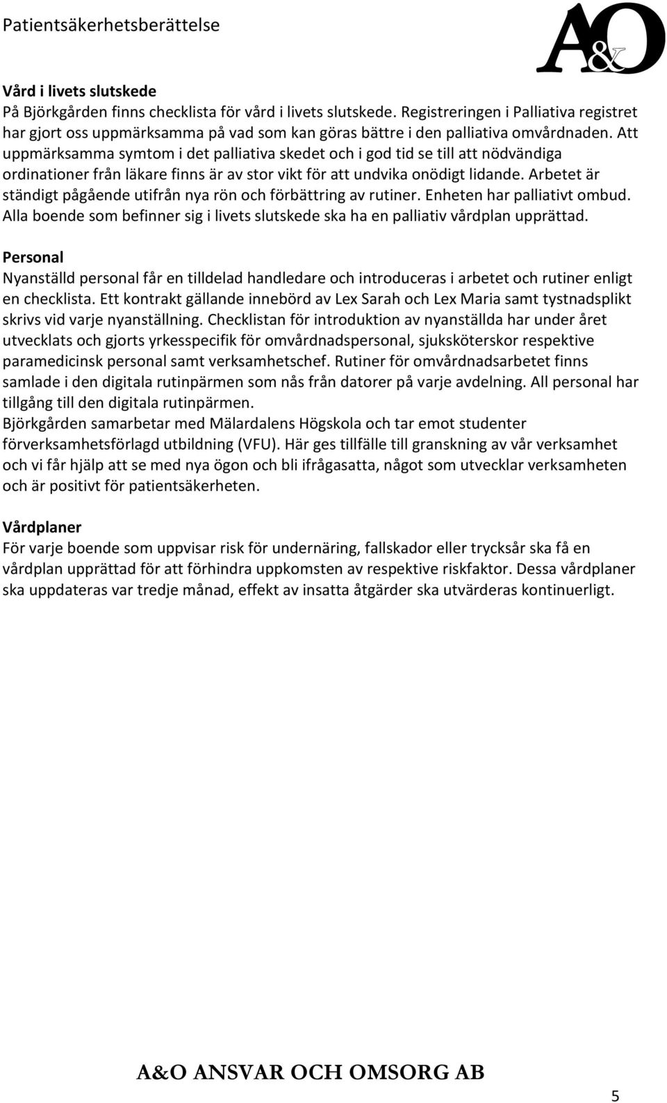 Att uppmärksamma symtom i det palliativa skedet och i god tid se till att nödvändiga ordinationer från läkare finns är av stor vikt för att undvika onödigt lidande.