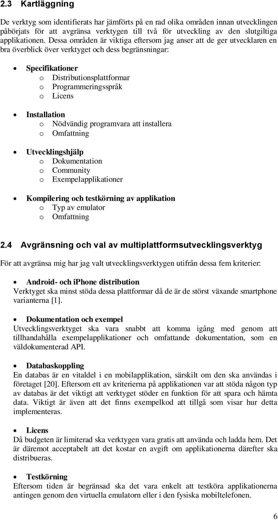 Installation o Nödvändig programvara att installera o Omfattning Utvecklingshjälp o Dokumentation o Community o Exempelapplikationer Kompilering och testkörning av applikation o Typ av emulator o