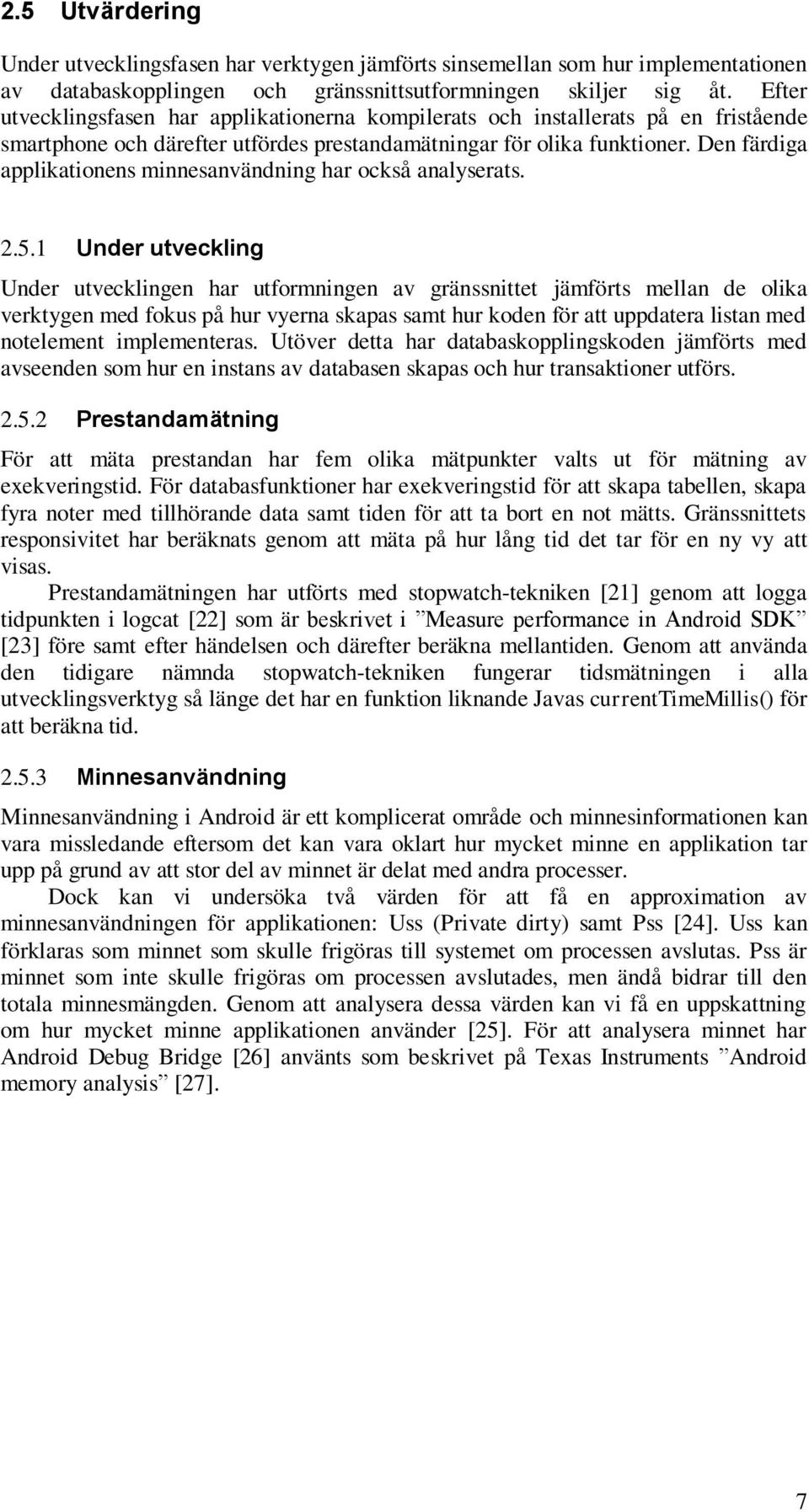 Den färdiga applikationens minnesanvändning har också analyserats. 2.5.