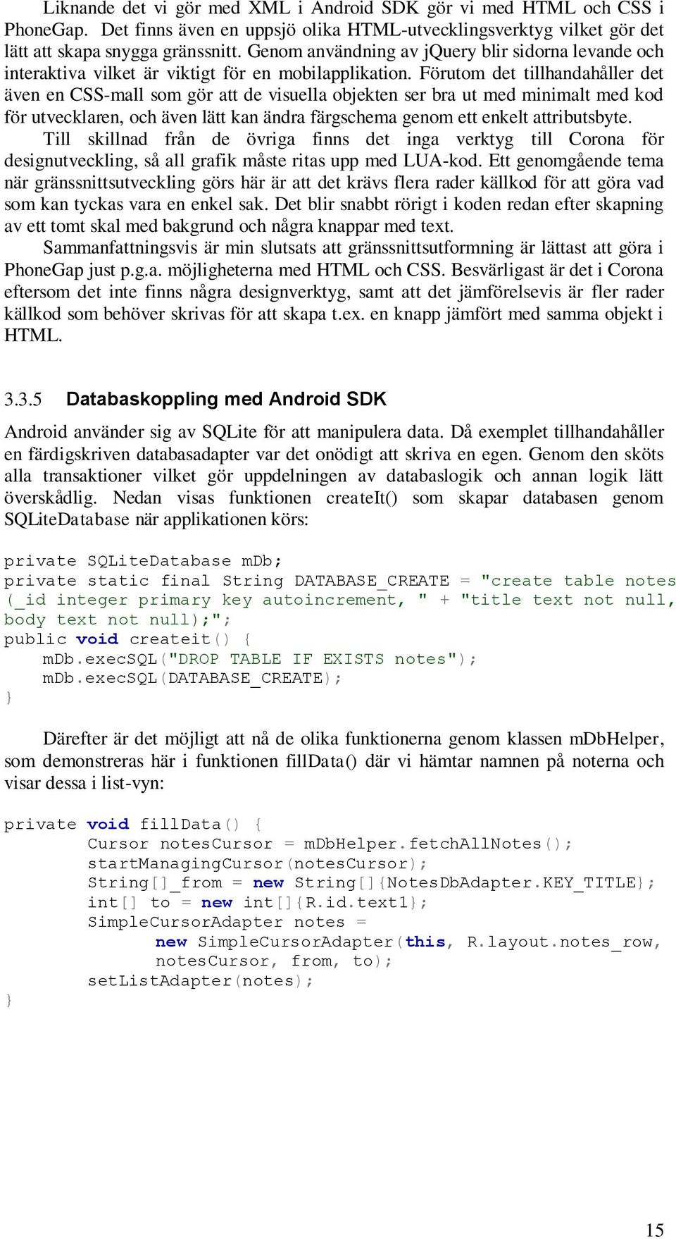 Förutom det tillhandahåller det även en CSS-mall som gör att de visuella objekten ser bra ut med minimalt med kod för utvecklaren, och även lätt kan ändra färgschema genom ett enkelt attributsbyte.