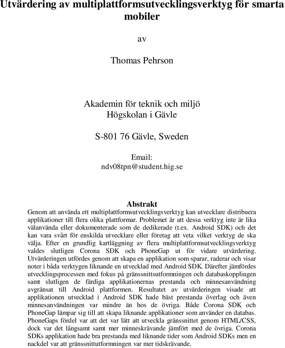 Problemet är att dessa verktyg inte är lika välanvända eller dokumenterade som de dedikerade (t.ex.