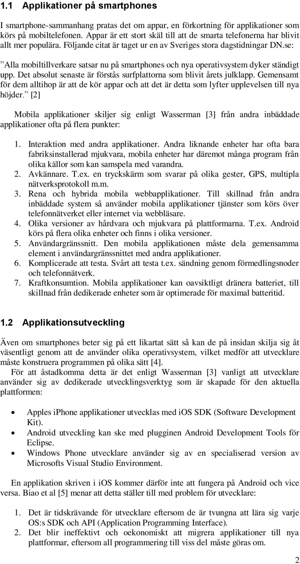 se: Alla mobiltillverkare satsar nu på smartphones och nya operativsystem dyker ständigt upp. Det absolut senaste är förstås surfplattorna som blivit årets julklapp.