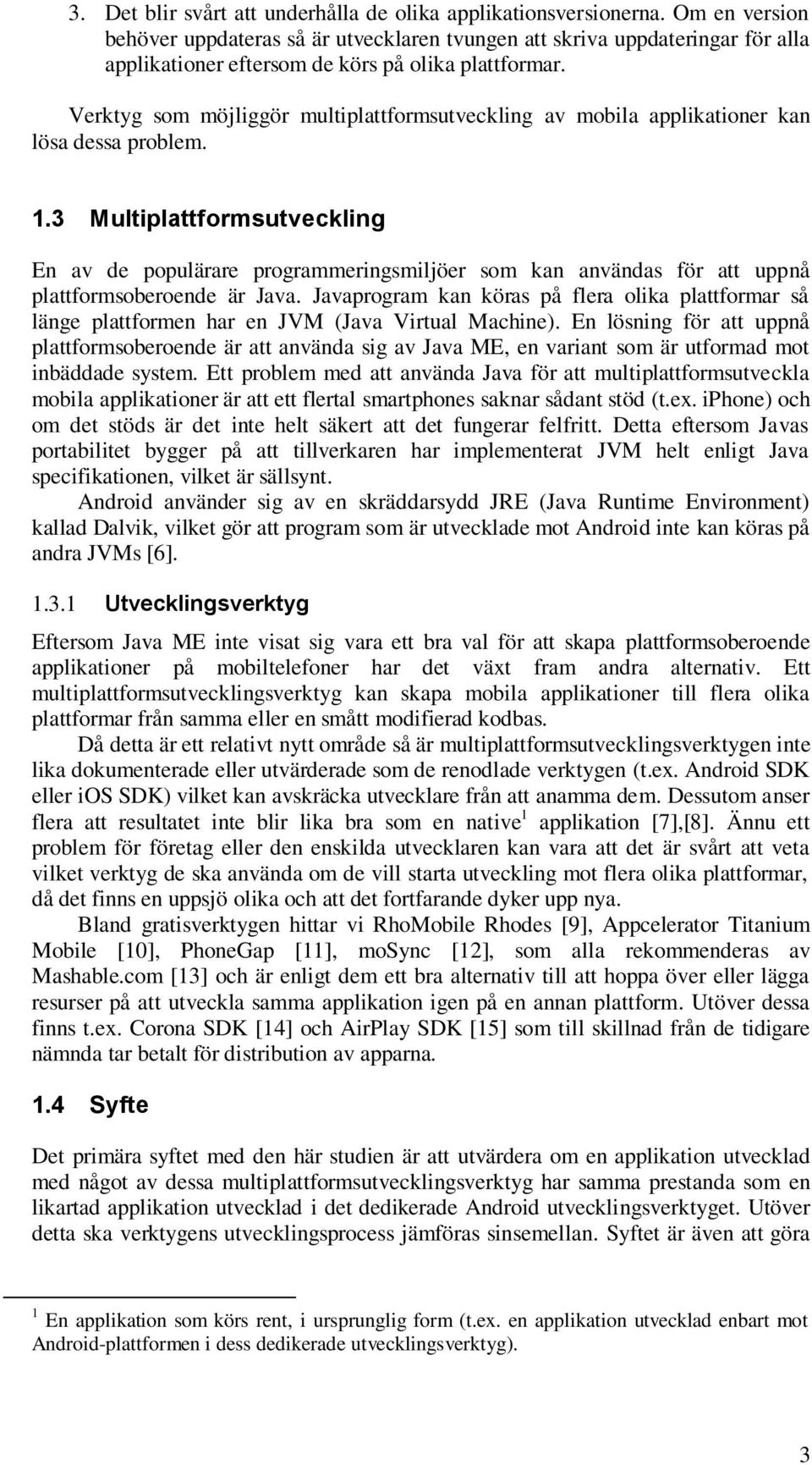 Verktyg som möjliggör multiplattformsutveckling av mobila applikationer kan lösa dessa problem. 1.