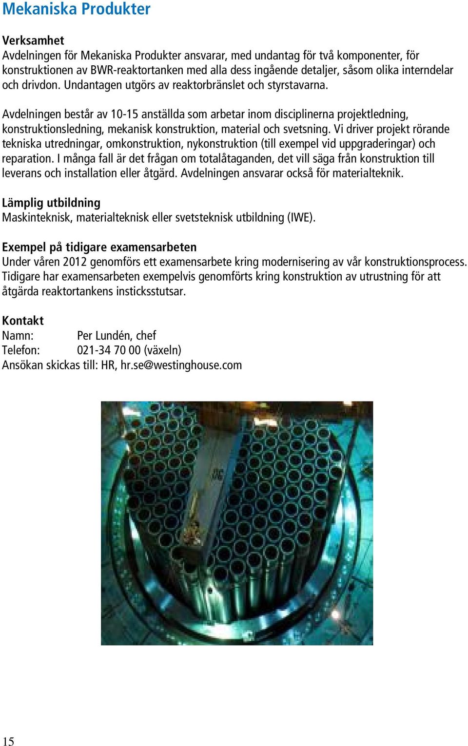 Avdelningen består av 10-15 anställda som arbetar inom disciplinerna projektledning, konstruktionsledning, mekanisk konstruktion, material och svetsning.