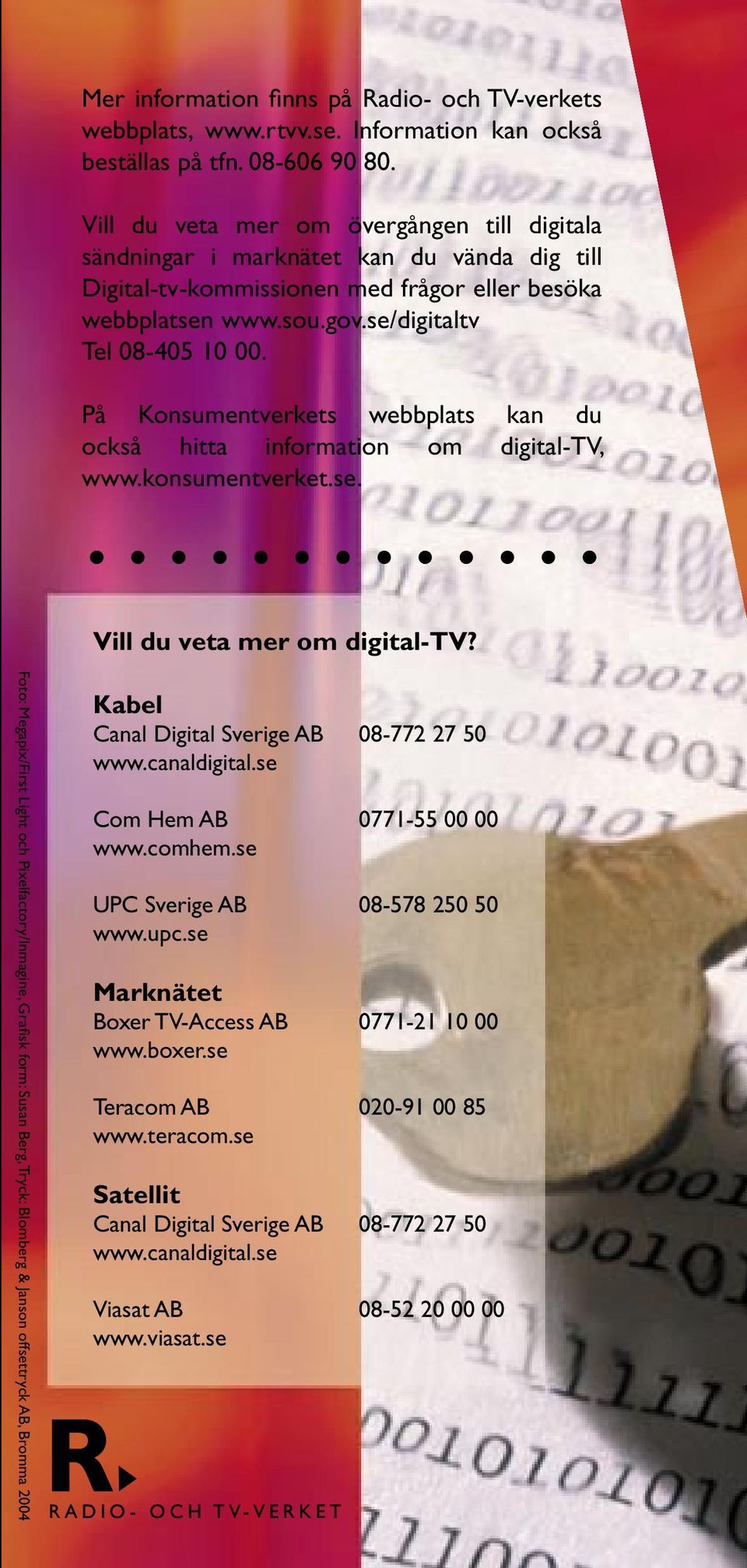 På Konsumentverkets webbplats kan du också hitta information om digital-tv, www.konsumentverket.se. Vill du veta mer om digital-tv?