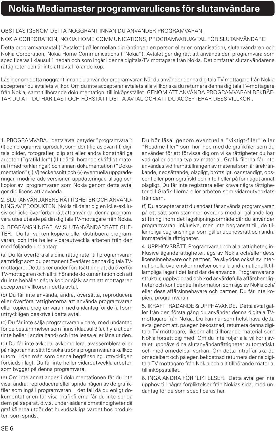 Avtalet ger dig rätt att använda den programvara som specificeras i klausul 1 nedan och som ingår i denna digitala-tv mottagare från Nokia.