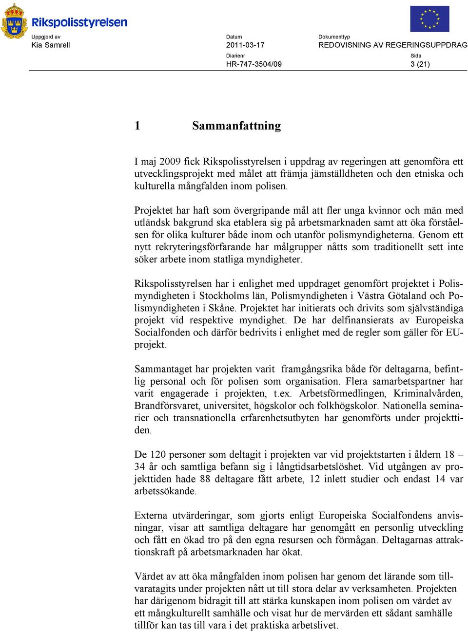 Projektet har haft som övergripande mål att fler unga kvinnor och män med utländsk bakgrund ska etablera sig på arbetsmarknaden samt att öka förståelsen för olika kulturer både inom och utanför