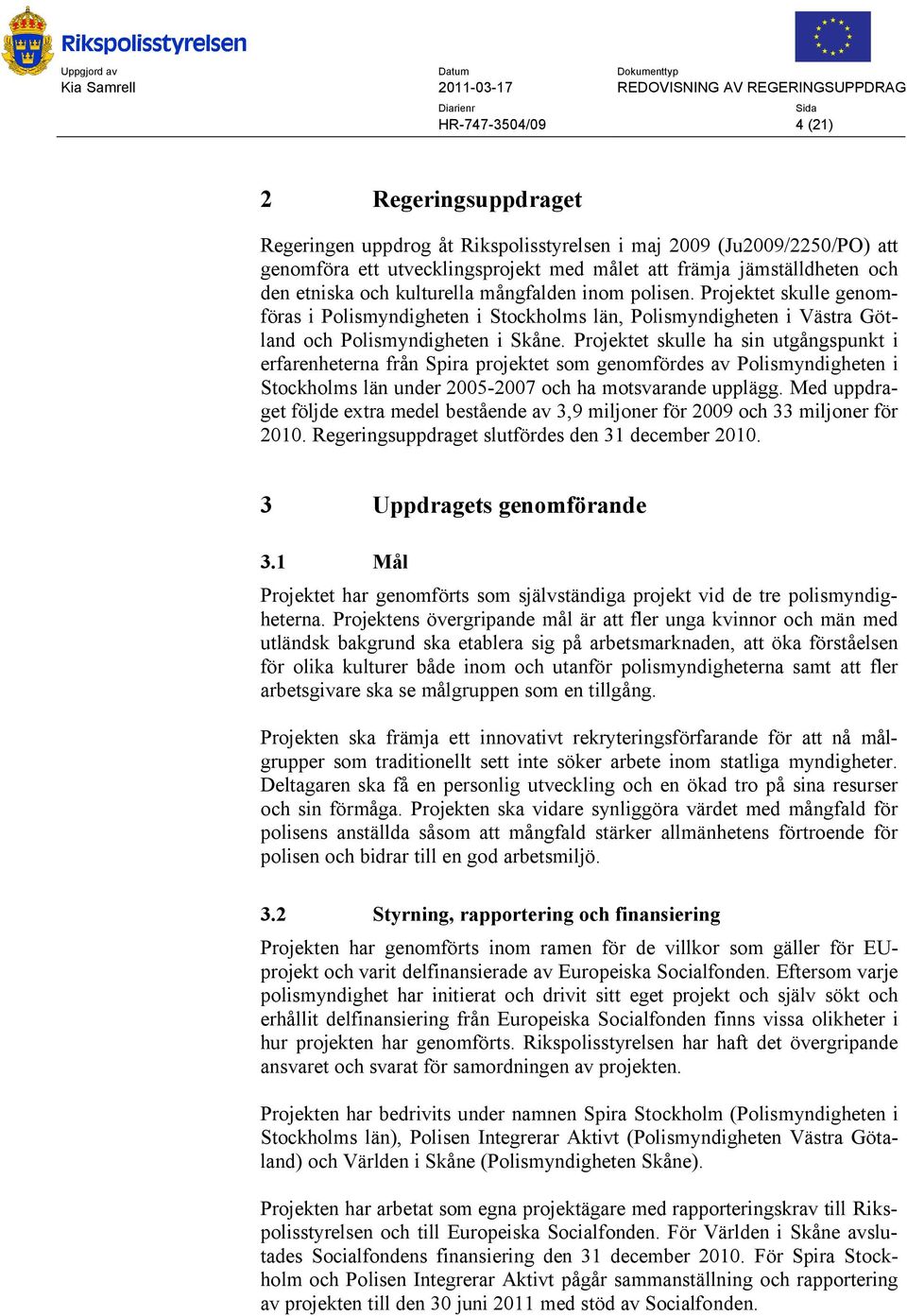 Projektet skulle ha sin utgångspunkt i erfarenheterna från Spira projektet som genomfördes av Polismyndigheten i Stockholms län under 2005-2007 och ha motsvarande upplägg.