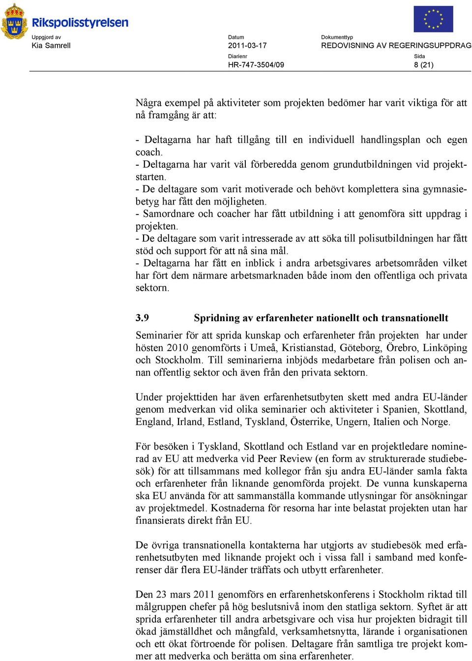 - Samordnare och coacher har fått utbildning i att genomföra sitt uppdrag i projekten.