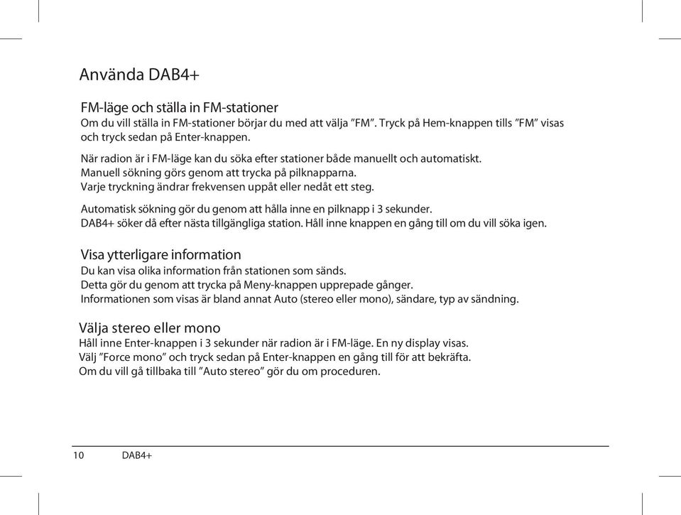 Automatisk sökning gör du genom att hålla inne en pilknapp i 3 sekunder. DAB4+ söker då efter nästa tillgängliga station. Håll inne knappen en gång till om du vill söka igen.
