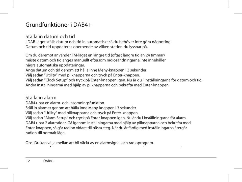 Ange datum och tid genom att hålla inne Meny-knappen i 3 sekunder. Välj sedan Utility med pilknapparna och tryck på Enter-knappen. Välj sedan Clock Setup och tryck på Enter-knappen igen.