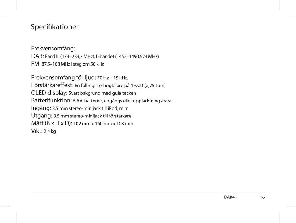 Förstärkareffekt: En fullregisterhögtalare på 4 watt (2,75 tum) OLED-display: Svart bakgrund med gula tecken