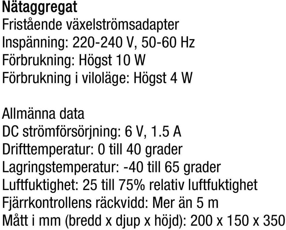 5 A Drifttemperatur: 0 till 40 grader Lagringstemperatur: -40 till 65 grader Luftfuktighet: 25