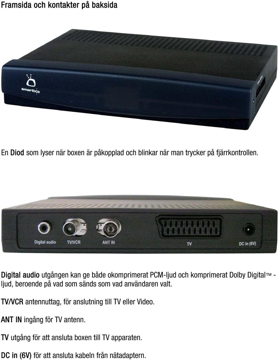 Digital audio utgången kan ge både okomprimerat PCM-ljud och komprimerat Dolby Digital - ljud, beroende på vad