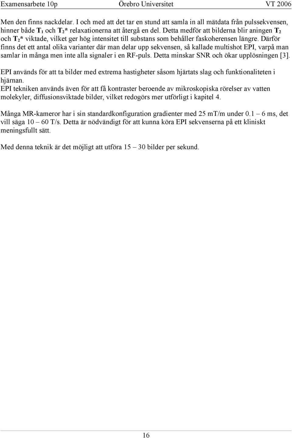 ärför finns det ett antal olika varianter där man delar upp sekvensen, så kallade multishot EPI, varpå man samlar in många men inte alla signaler i en RF-puls.