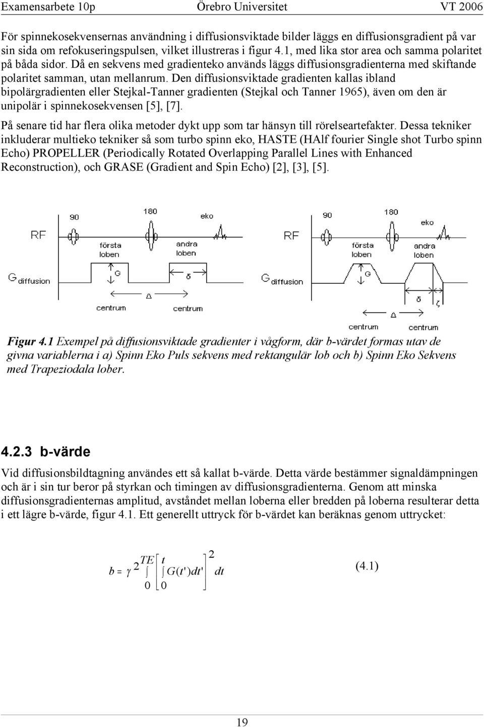 en diffusionsviktade gradienten kallas ibland bipolärgradienten eller Stejkal-Tanner gradienten (Stejkal och Tanner 965), även om den är unipolär i spinnekosekvensen [5], [7].