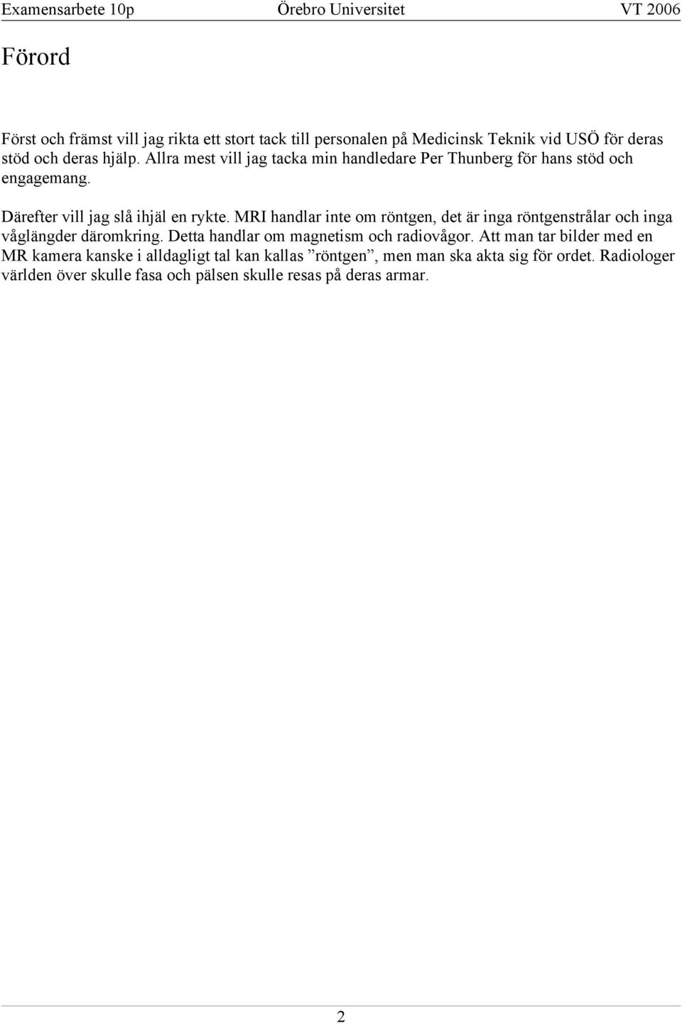 MRI handlar inte om röntgen, det är inga röntgenstrålar och inga våglängder däromkring. etta handlar om magnetism och radiovågor.