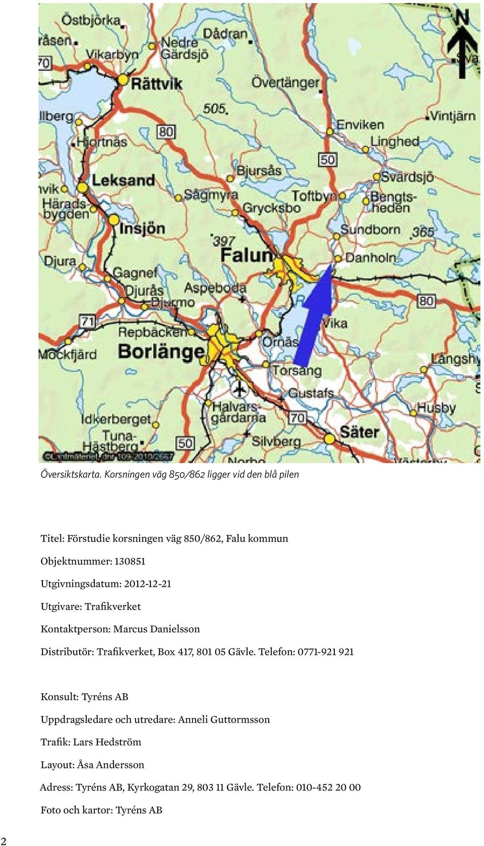 Utgivningsdatum: 2012-12-21 Utgivare: Trafikverket Kontaktperson: Marcus Danielsson Distributör: Trafikverket, Box 417, 801