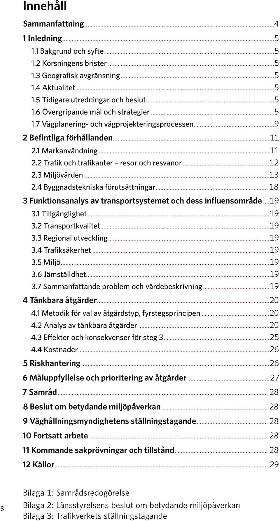 4 Byggnadstekniska förutsättningar... 18 3 Funktionsanalys av transportsystemet och dess influensområde...19 3.1 Tillgänglighet...19 3.2 Transportkvalitet...19 3.3 Regional utveckling...19 3.4 Trafiksäkerhet.