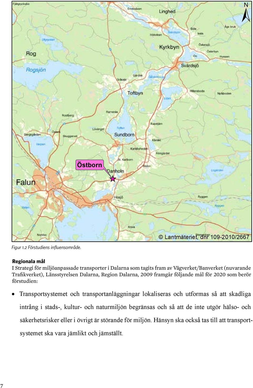 Region Dalarna, 2009 framgår följande mål för 2020 som berör förstudien: Transportsystemet och transportanläggningar lokaliseras och utformas så att