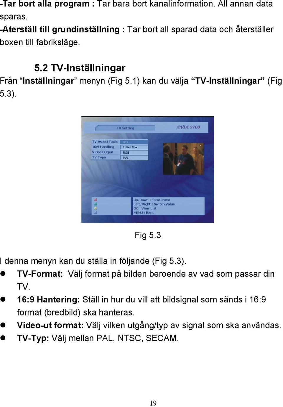 1) kan du välja TV-Inställningar (Fig 5.3). Fig 5.3 I denna menyn kan du ställa in följande (Fig 5.3). TV-Format: Välj format på bilden beroende av vad som passar din TV.