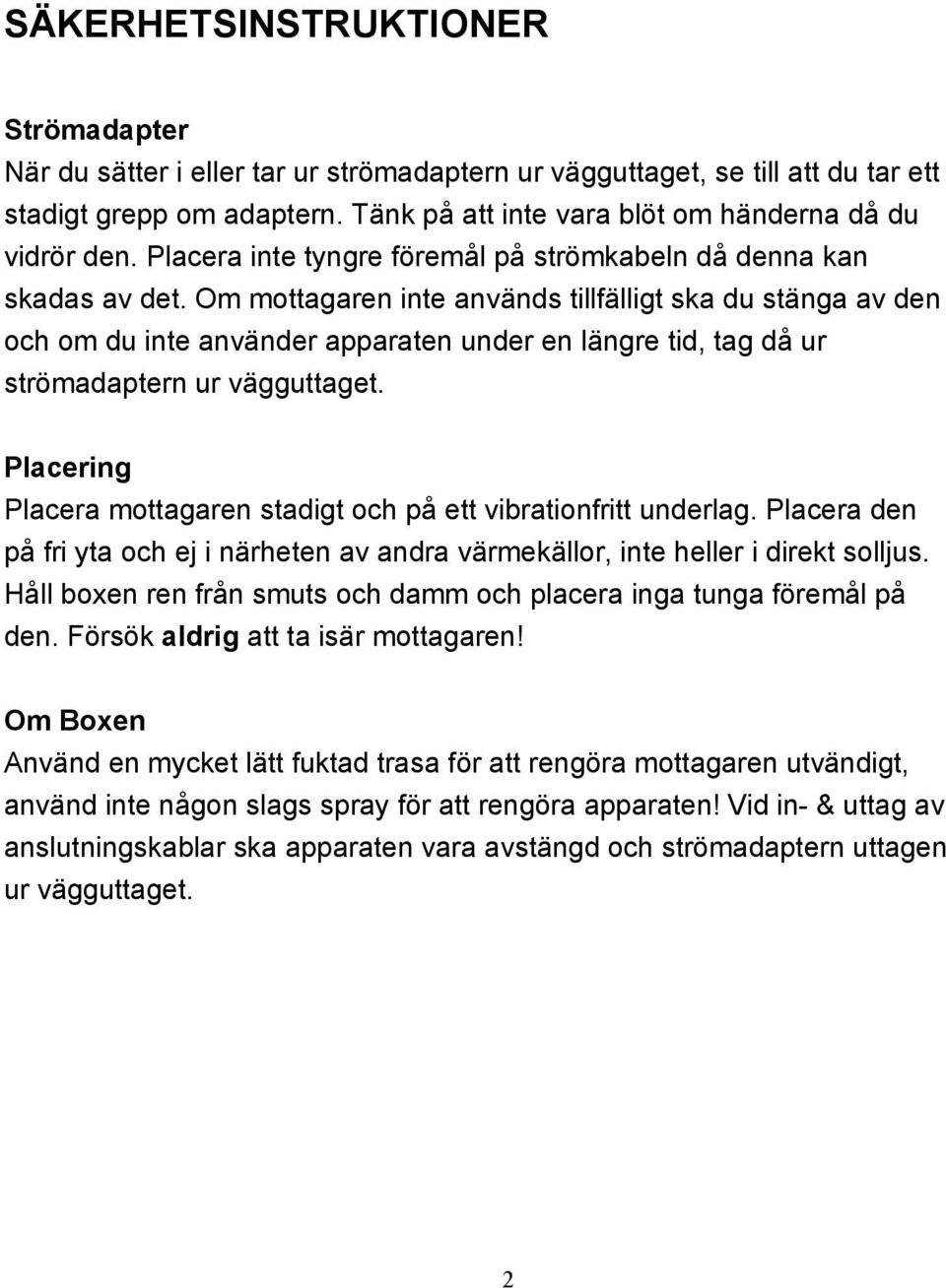 Om mottagaren inte används tillfälligt ska du stänga av den och om du inte använder apparaten under en längre tid, tag då ur strömadaptern ur vägguttaget.