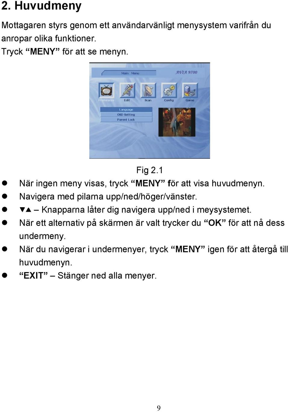 Navigera med pilarna upp/ned/höger/vänster. Knapparna låter dig navigera upp/ned i meysystemet.