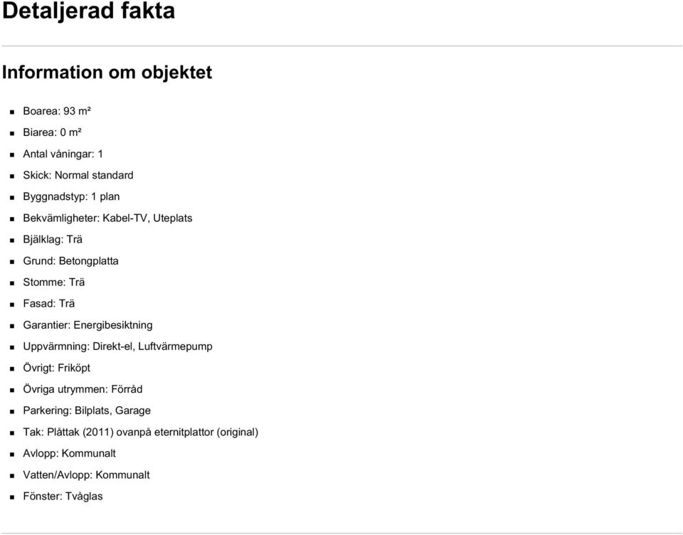 Garantier: Energibesiktning Uppvärmning: Direkt-el, Luftvärmepump Övrigt: Friköpt Övriga utrymmen: Förråd Parkering: