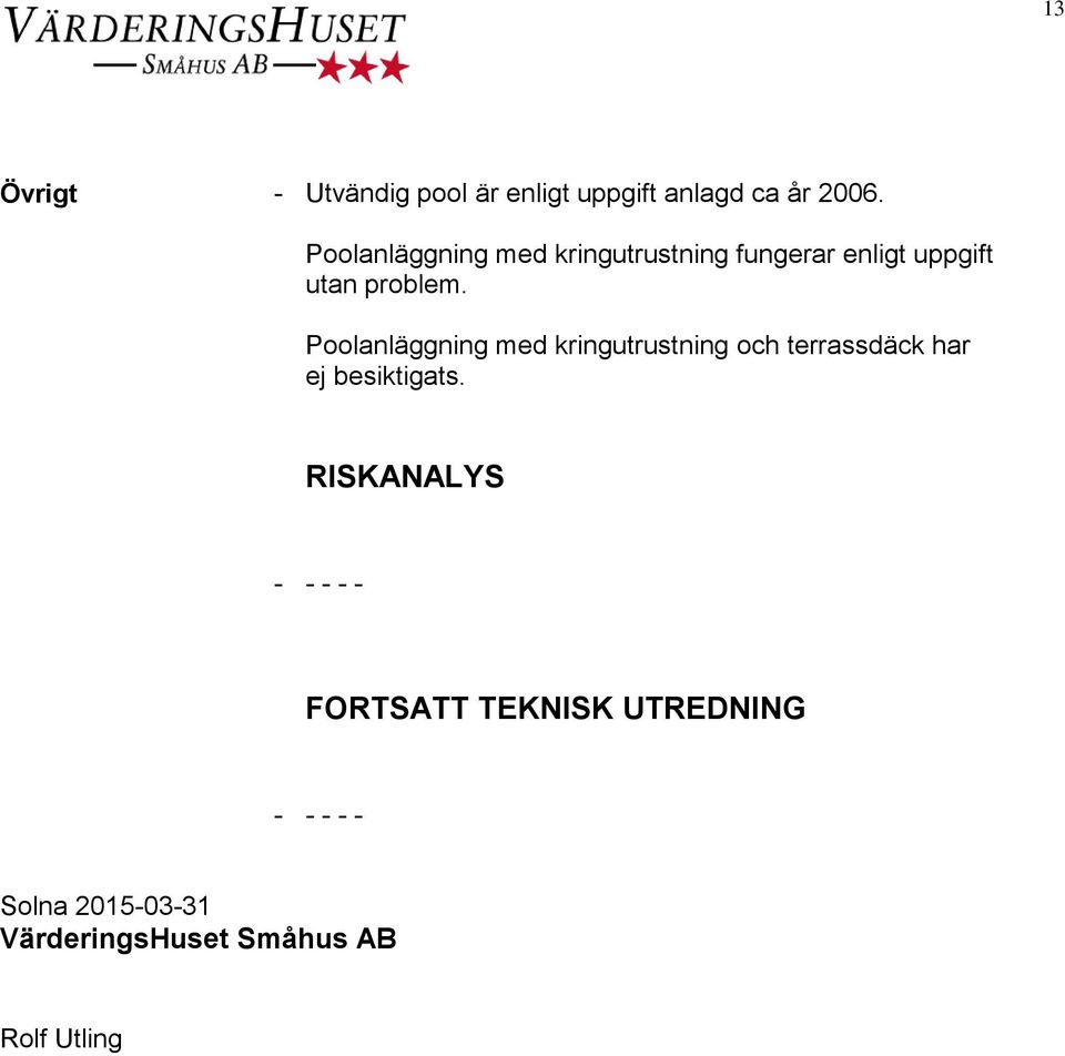 Poolanläggning med kringutrustning och terrassdäck har ej besiktigats.