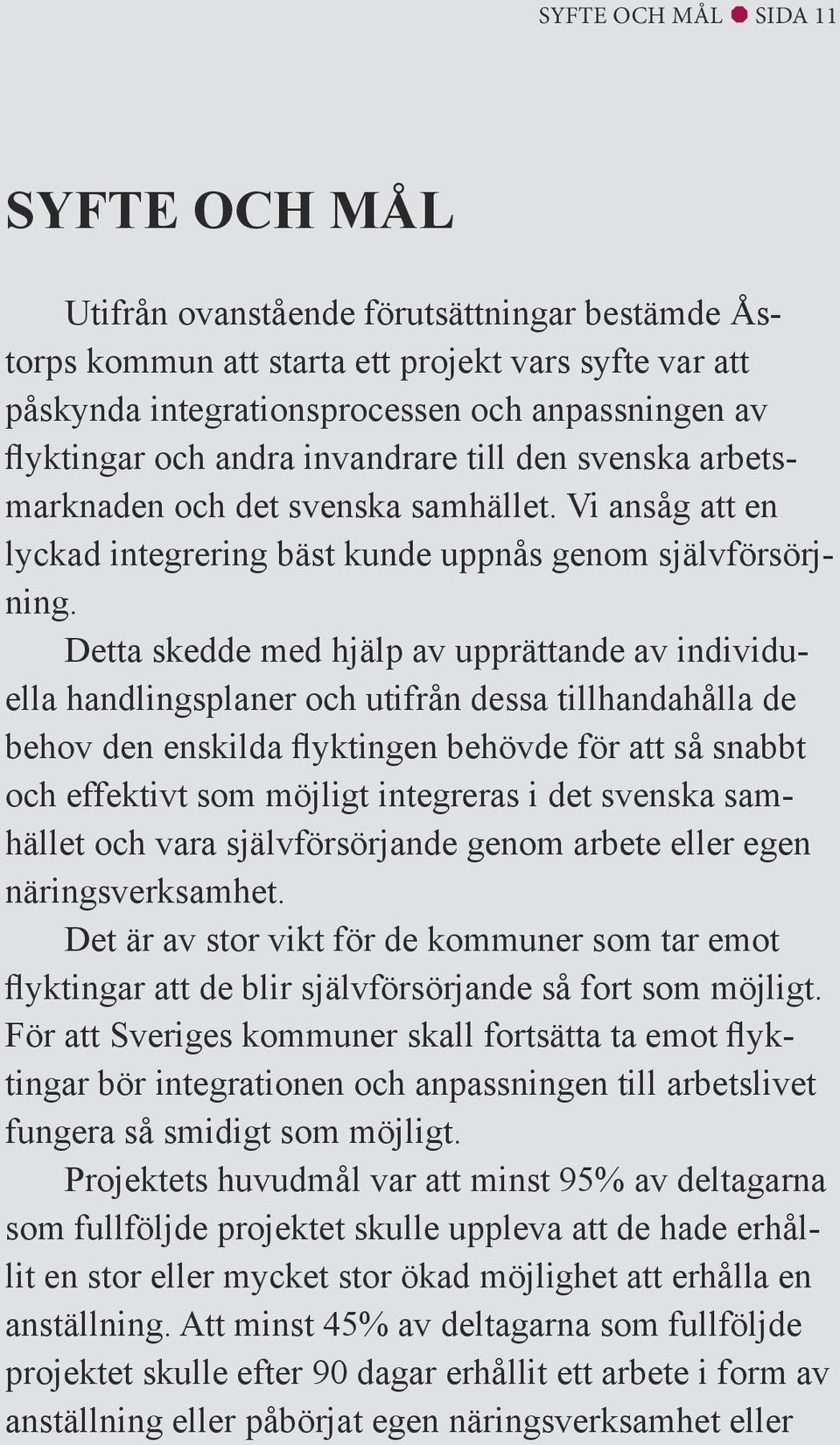 Detta skedde med hjälp av upprättande av individuella handlingsplaner och utifrån dessa tillhandahålla de behov den enskilda flyktingen behövde för att så snabbt och effektivt som möjligt integreras