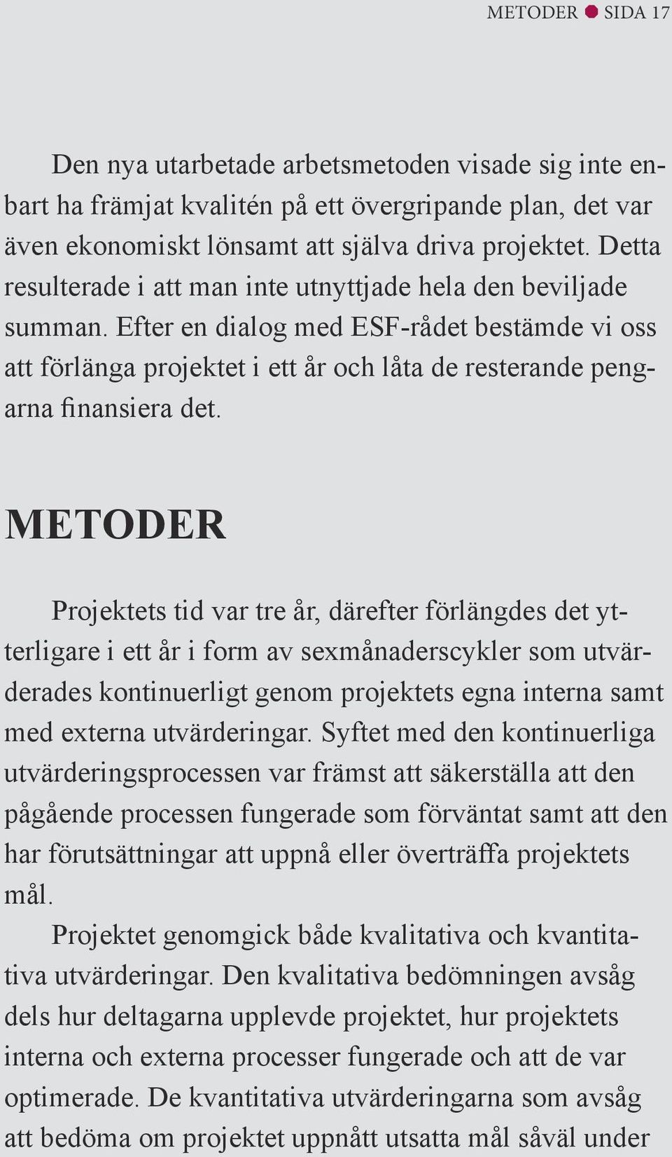 METODER Projektets tid var tre år, därefter förlängdes det ytterligare i ett år i form av sexmånaderscykler som utvärderades kontinuerligt genom projektets egna interna samt med externa utvärderingar.