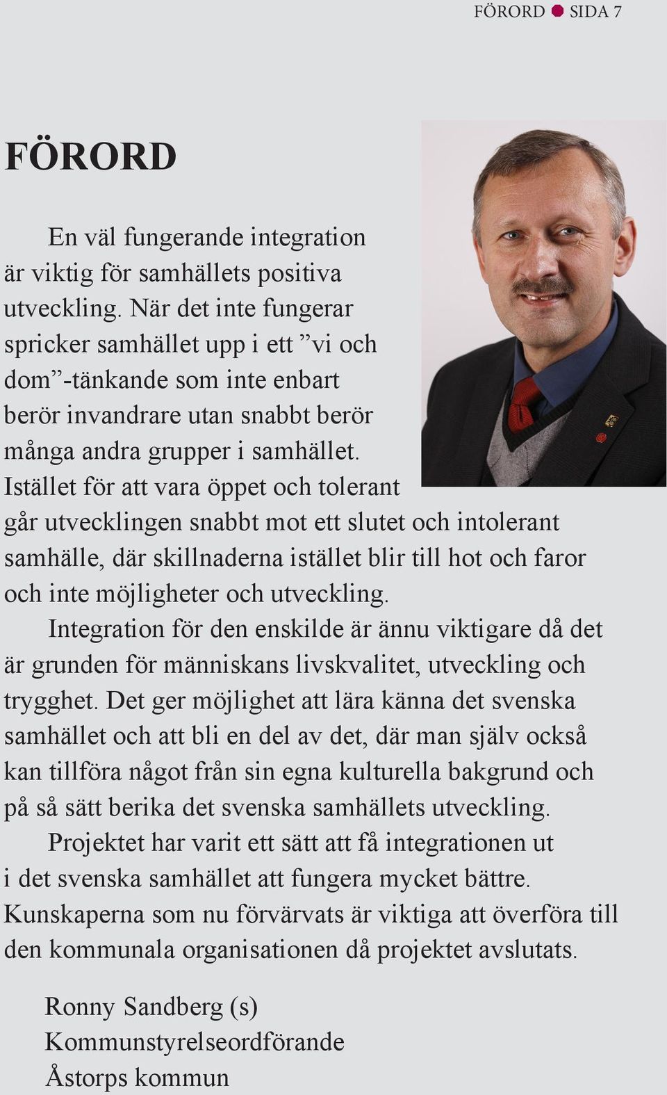 Istället för att vara öppet och tolerant går utvecklingen snabbt mot ett slutet och intolerant samhälle, där skillnaderna istället blir till hot och faror och inte möjligheter och utveckling.