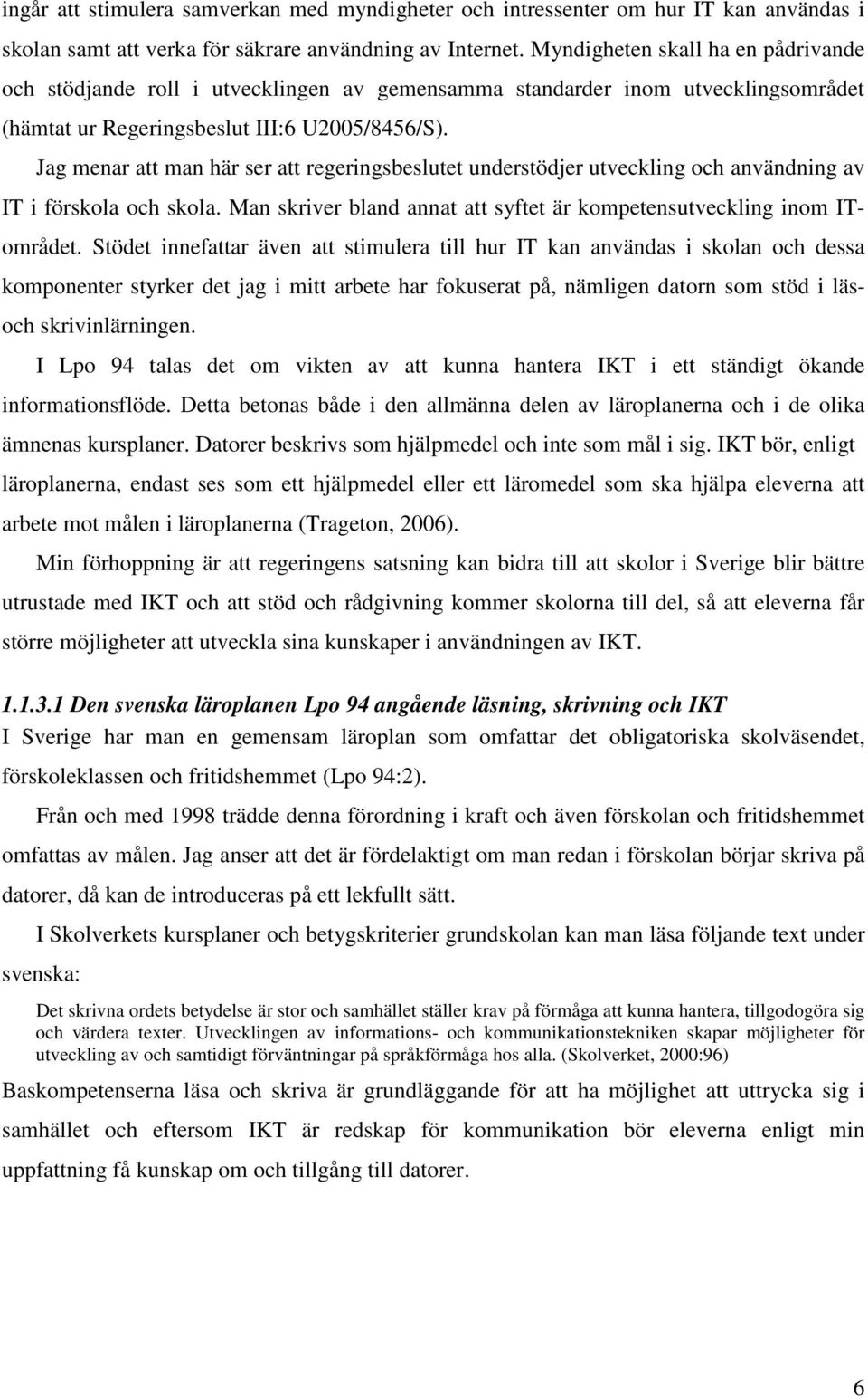 Jag menar att man här ser att regeringsbeslutet understödjer utveckling och användning av IT i förskola och skola. Man skriver bland annat att syftet är kompetensutveckling inom ITområdet.