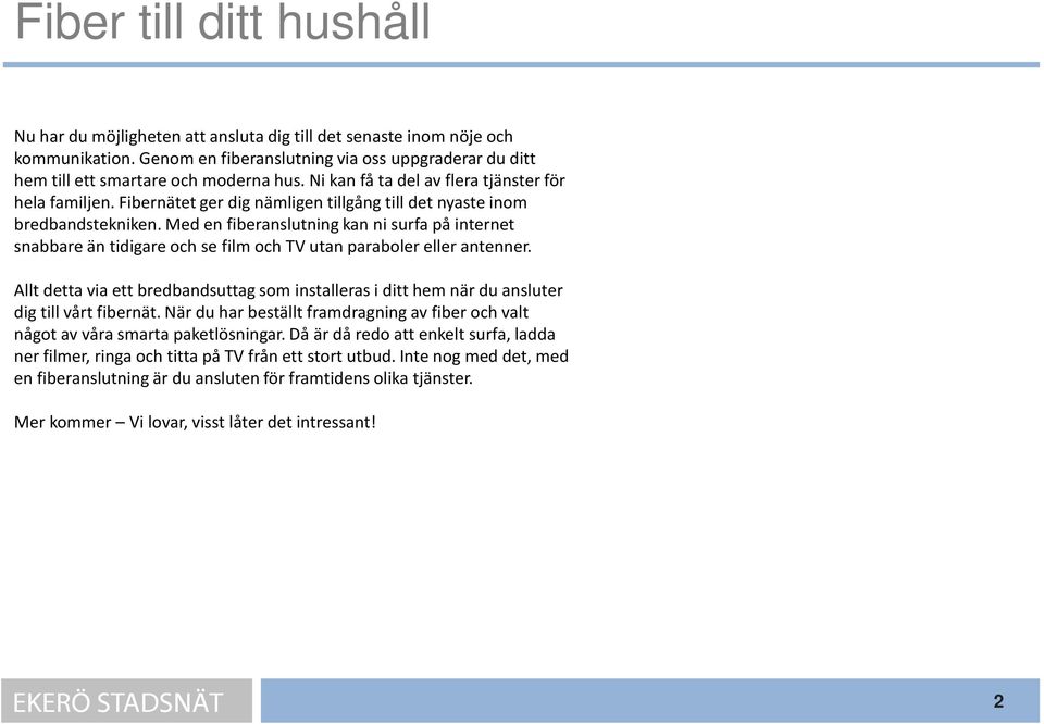 Med en fiberanslutning kan ni surfa på internet snabbare än tidigare och se film och TV utan paraboler eller antenner.