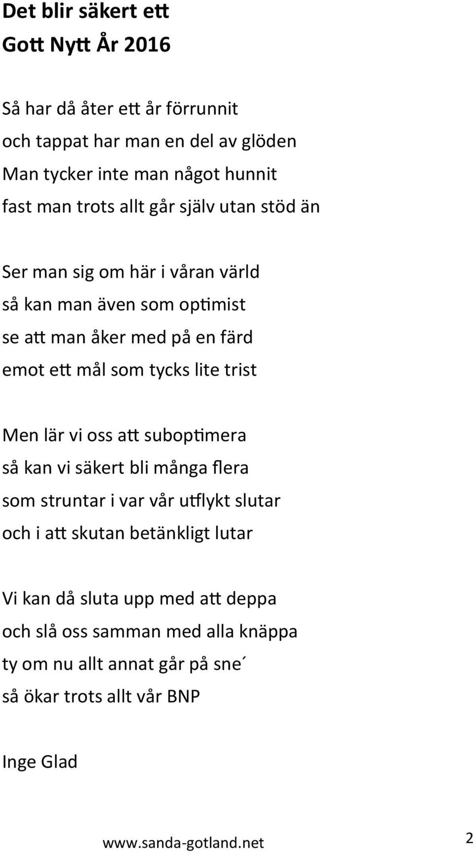 som tycks lite trist Men lär vi oss att suboptimera så kan vi säkert bli många flera som struntar i var vår utflykt slutar och i att skutan