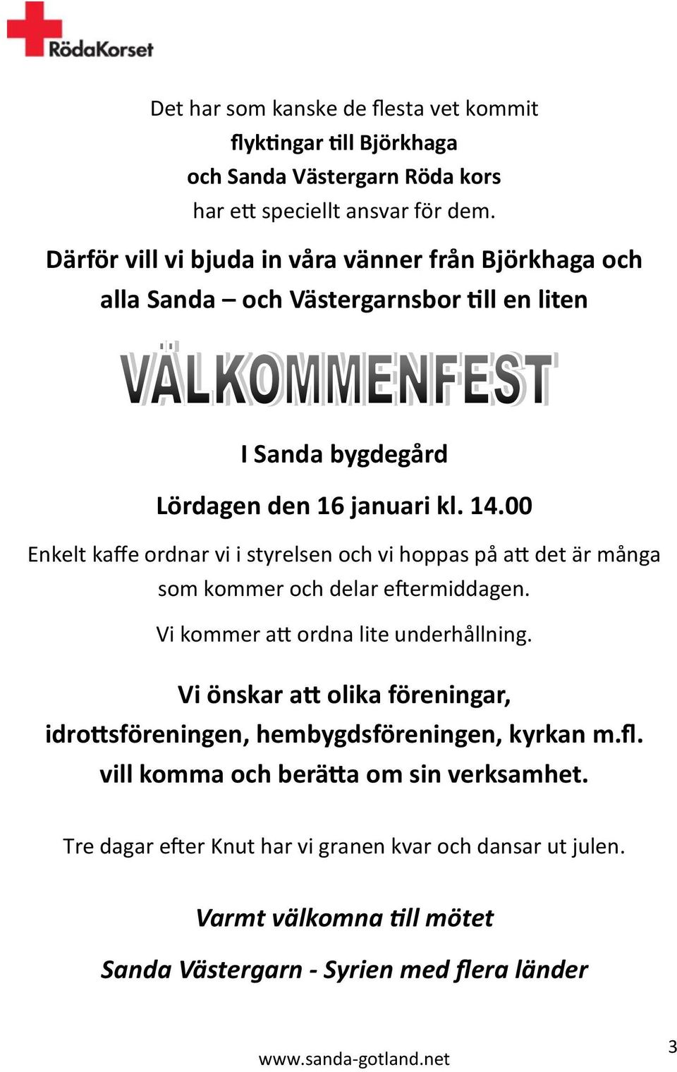 00 Enkelt kaffe ordnar vi i styrelsen och vi hoppas på att det är många som kommer och delar eftermiddagen. Vi kommer att ordna lite underhållning.